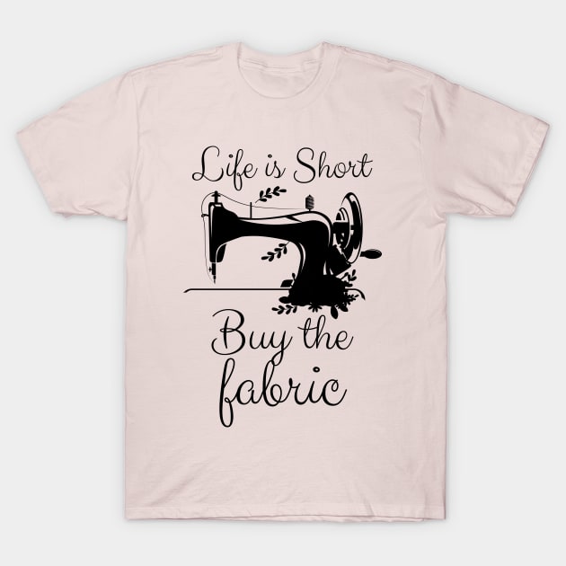 Life is Short Buy the Fabric T-Shirt by chidadesign